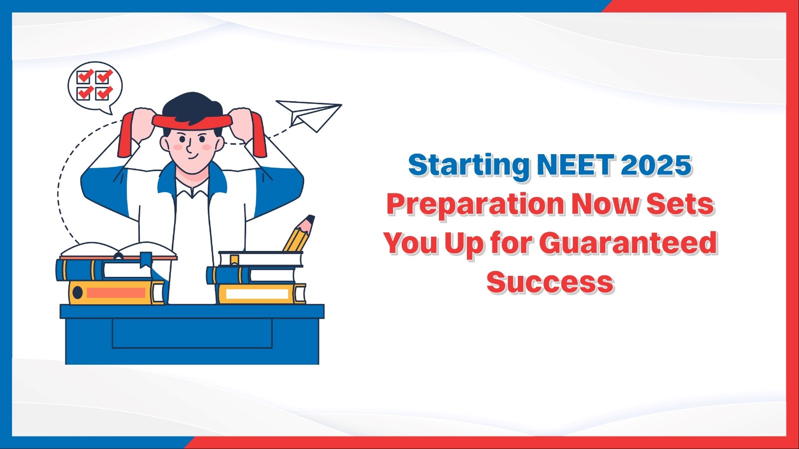 Starting NEET 2025 Preparation Now Sets You Up for Guaranteed Success.jpg